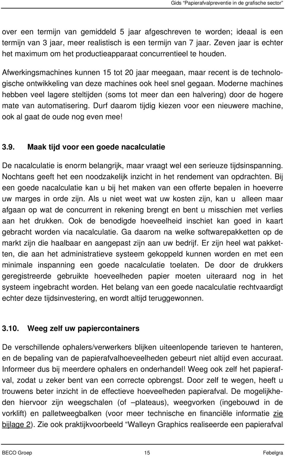 Afwerkingsmachines kunnen 15 tot 20 jaar meegaan, maar recent is de technologische ontwikkeling van deze machines ook heel snel gegaan.