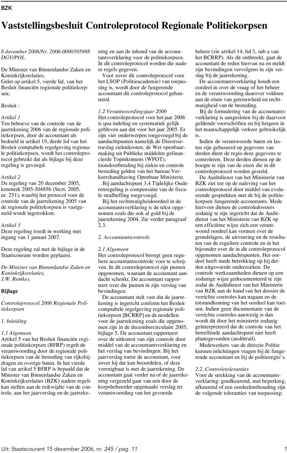 van de controle van de jaarrekening 2006 van de regionale politiekorpsen, door de accountant als bedoeld in artikel 19, derde lid van het Besluit comptabele regelgeving regionale politiekorpsen,