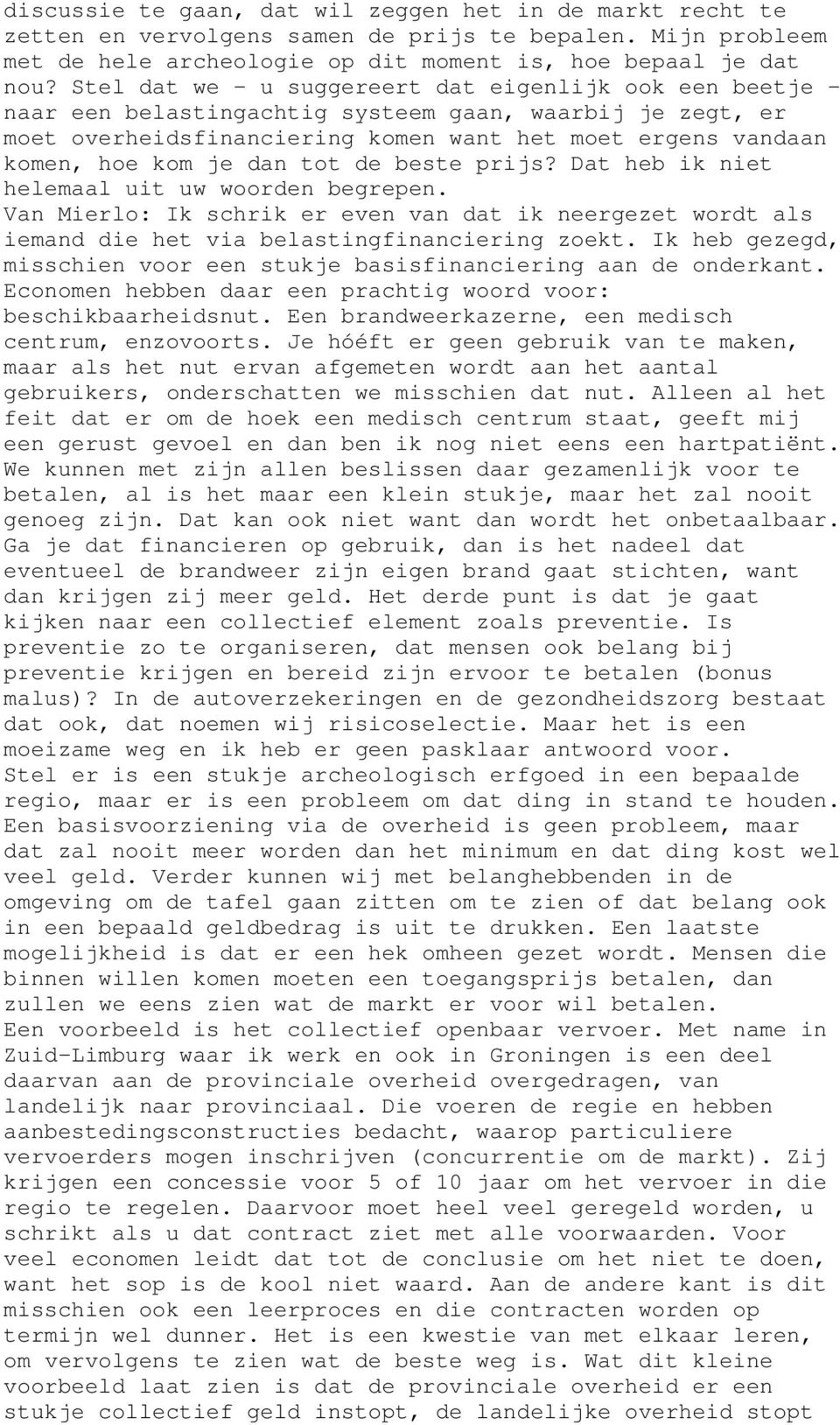 dan tot de beste prijs? Dat heb ik niet helemaal uit uw woorden begrepen. Van Mierlo: Ik schrik er even van dat ik neergezet wordt als iemand die het via belastingfinanciering zoekt.