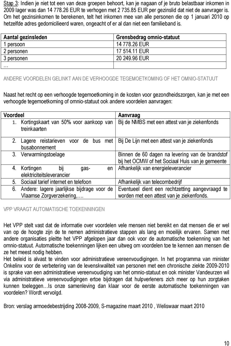 Om het gezinsinkomen te berekenen, telt het inkomen mee van alle personen die op 1 januari 2010 op hetzelfde adres gedomicilieerd waren, ongeacht of er al dan niet een familieband is.