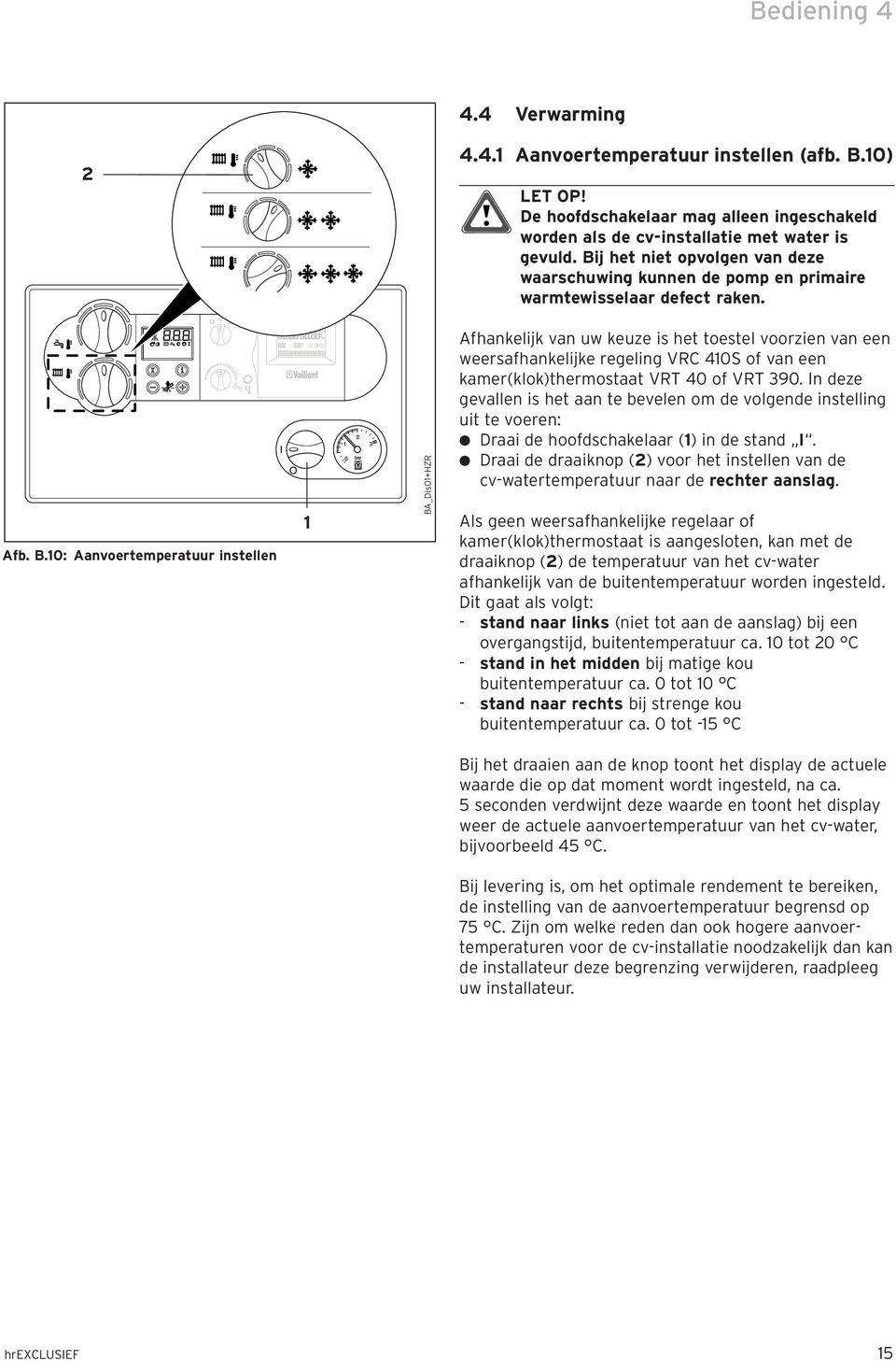 0: Aanvoertemperatuur instellen 3 0 BA_Dis0+HZR Afhankelijk van uw keuze is het toestel voorzien van een weersafhankelijke regeling VRC 40S of van een kamer(klok)thermostaat VRT 40 of VRT 390.
