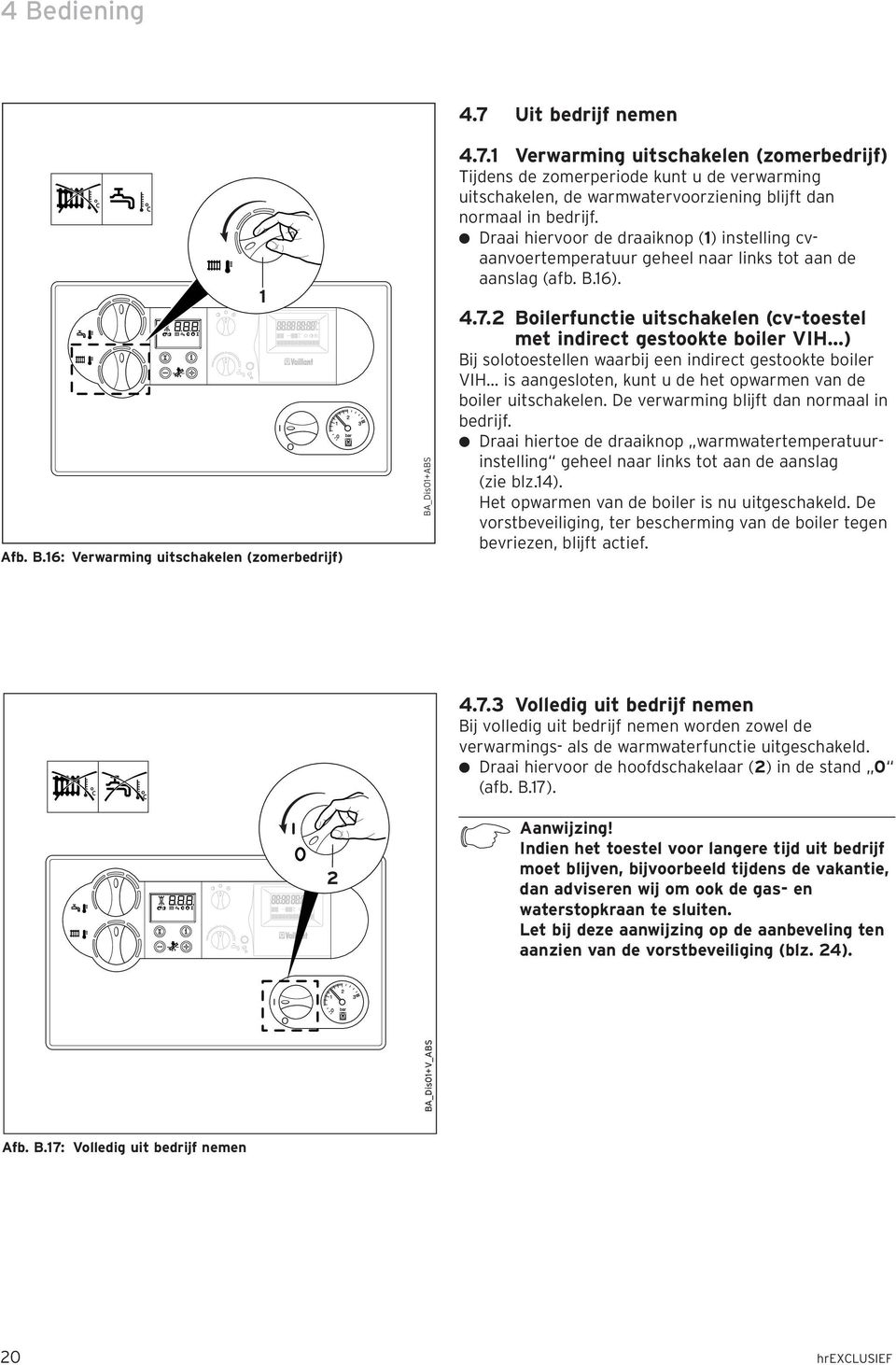 Draai hiervoor de draaiknop () instelling cvaanvoertemperatuur geheel naar links tot aan de aanslag (afb. B.6). 4.7.