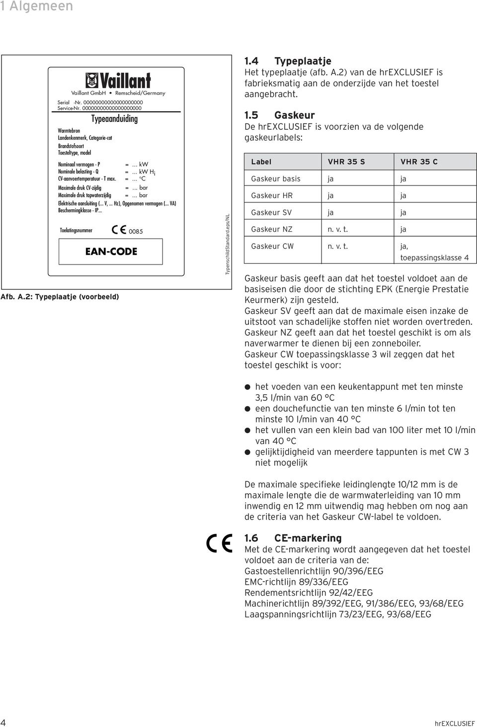 .. kw H i CV-aanvoertemperatuur - T max. =... C Maximale druk CV-zijdig =... bar Maximale druk tapwaterzijdig =... bar Elektrische aansluiting (... V,... Hz), Opgenomen vermogen (.