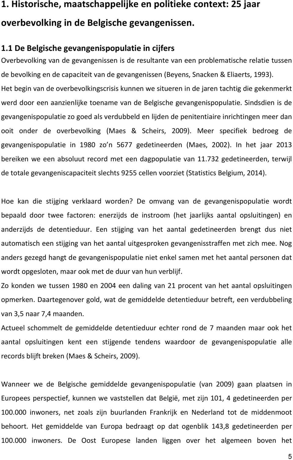 Snacken & Eliaerts, 1993). Het begin van de overbevolkingscrisis kunnen we situeren in de jaren tachtig die gekenmerkt werd door een aanzienlijke toename van de Belgische gevangenispopulatie.