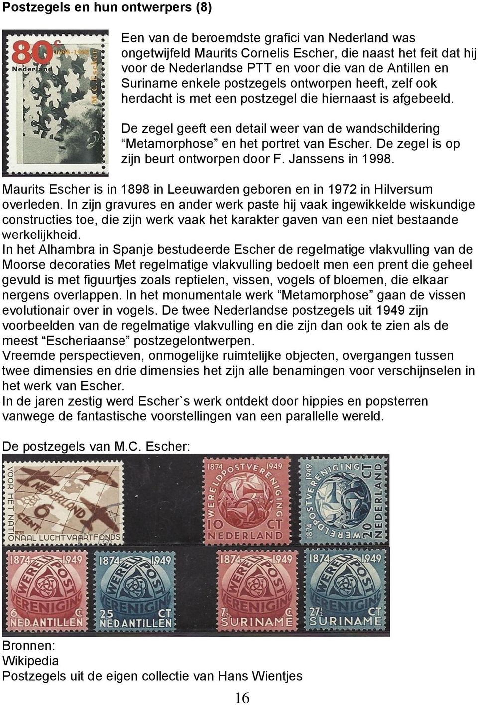 De zegel geeft een detail weer van de wandschildering Metamorphose en het portret van Escher. De zegel is op zijn beurt ontworpen door F. Janssens in 1998.