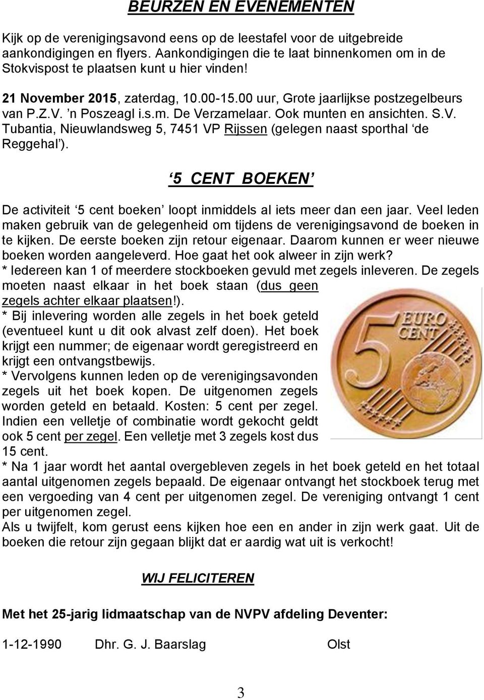 Ook munten en ansichten. S.V. Tubantia, Nieuwlandsweg 5, 7451 VP Rijssen (gelegen naast sporthal de Reggehal ). 5 CENT BOEKEN De activiteit 5 cent boeken loopt inmiddels al iets meer dan een jaar.