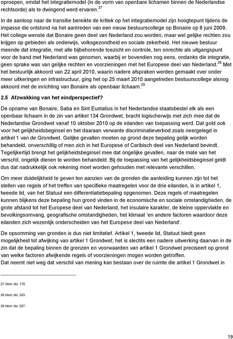 Het college wenste dat Bonaire geen deel van Nederland zou worden, maar wel gelijke rechten zou krijgen op gebieden als onderwijs, volksgezondheid en sociale zekerheid.