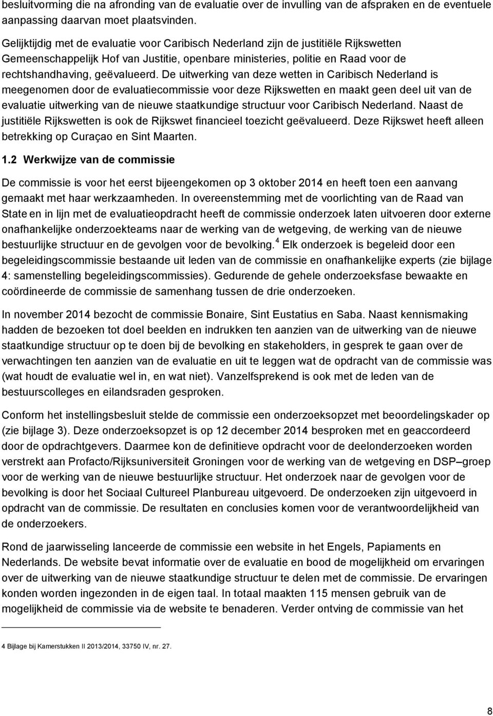 De uitwerking van deze wetten in Caribisch Nederland is meegenomen door de evaluatiecommissie voor deze Rijkswetten en maakt geen deel uit van de evaluatie uitwerking van de nieuwe staatkundige