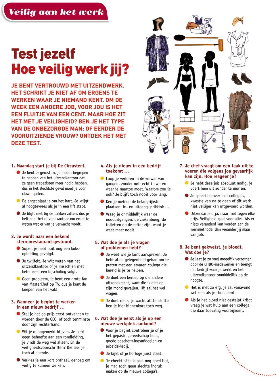 Maandag start bij De Circustent. Je bent er gerust in, meent begrepen te hebben van het uitzendkantoor dat ze geen trapezisten meer nodig hebben, dus in het slechtste geval moet voor clown spelen.