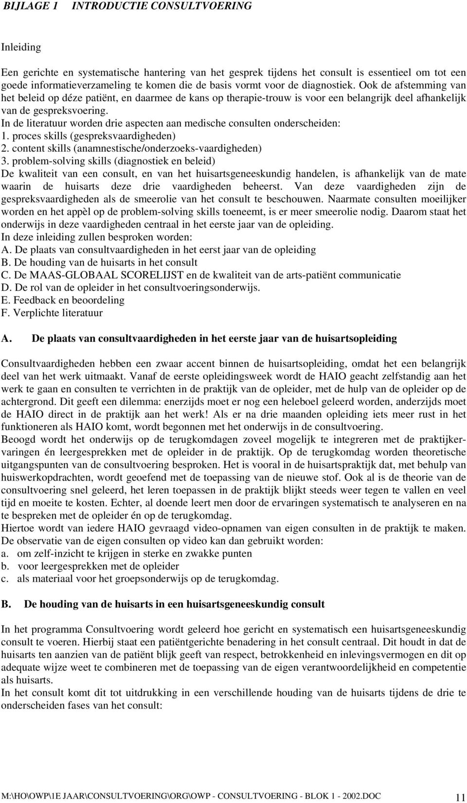 In de literatuur worden drie aspecten aan medische consulten onderscheiden: 1. proces skills (gespreksvaardigheden) 2. content skills (anamnestische/onderzoeks-vaardigheden) 3.