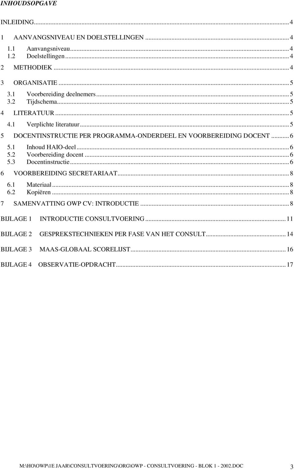 ..6 6 VOORBEREIDING SECRETARIAAT...8 6.1 Materiaal...8 6.2 Kopiëren...8 7 SAMENVATTING OWP CV: INTRODUCTIE...8 BIJLAGE 1 INTRODUCTIE CONSULTVOERING.