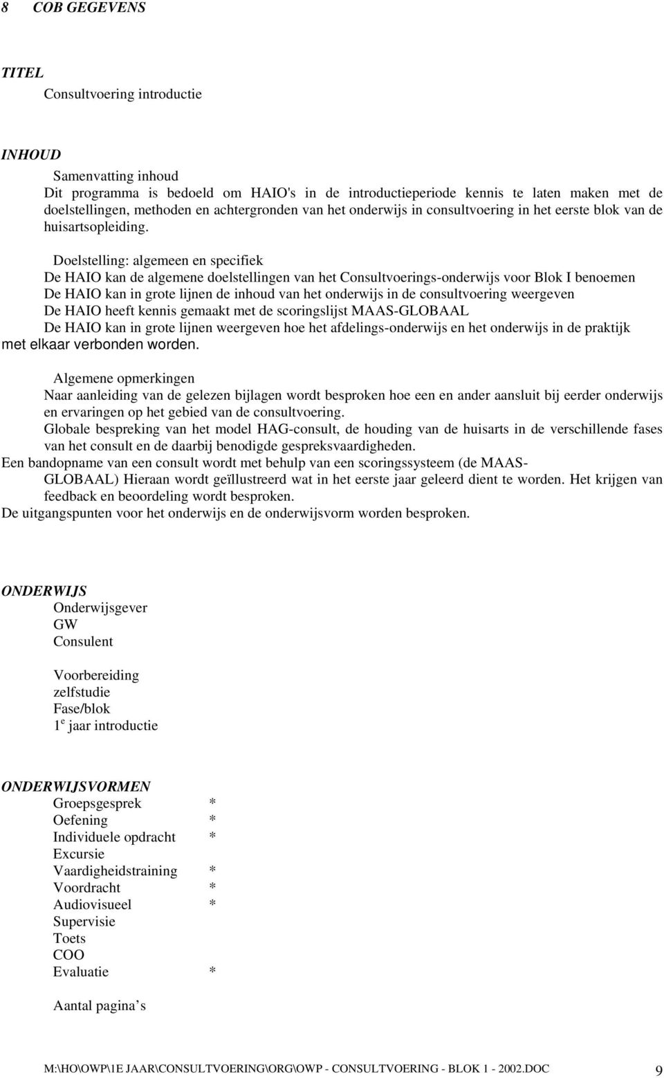 Doelstelling: algemeen en specifiek De HAIO kan de algemene doelstellingen van het Consultvoerings-onderwijs voor Blok I benoemen De HAIO kan in grote lijnen de inhoud van het onderwijs in de