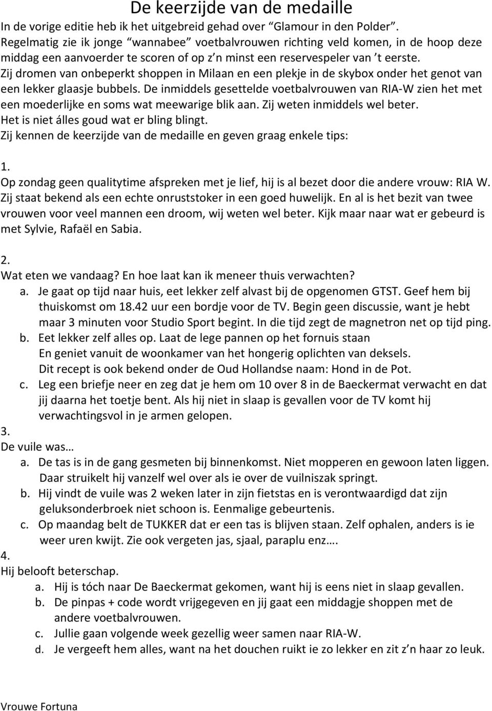 Zij dromen van onbeperkt shoppen in Milaan en een plekje in de skybox onder het genot van een lekker glaasje bubbels.