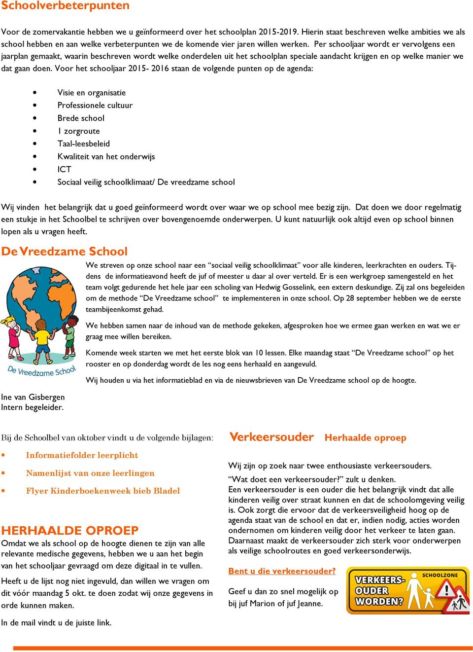 Per schooljaar wordt er vervolgens een jaarplan gemaakt, waarin beschreven wordt welke onderdelen uit het schoolplan speciale aandacht krijgen en op welke manier we dat gaan doen.