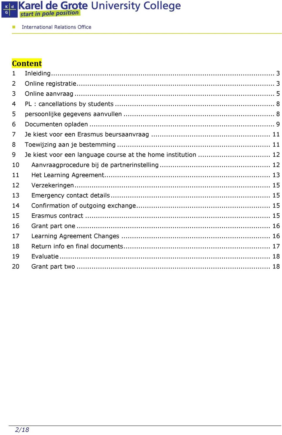 .. 12 10 Aanvraagprocedure bij de partnerinstelling... 12 11 Het Learning Agreement... 13 12 Verzekeringen... 15 13 Emergency contact details.