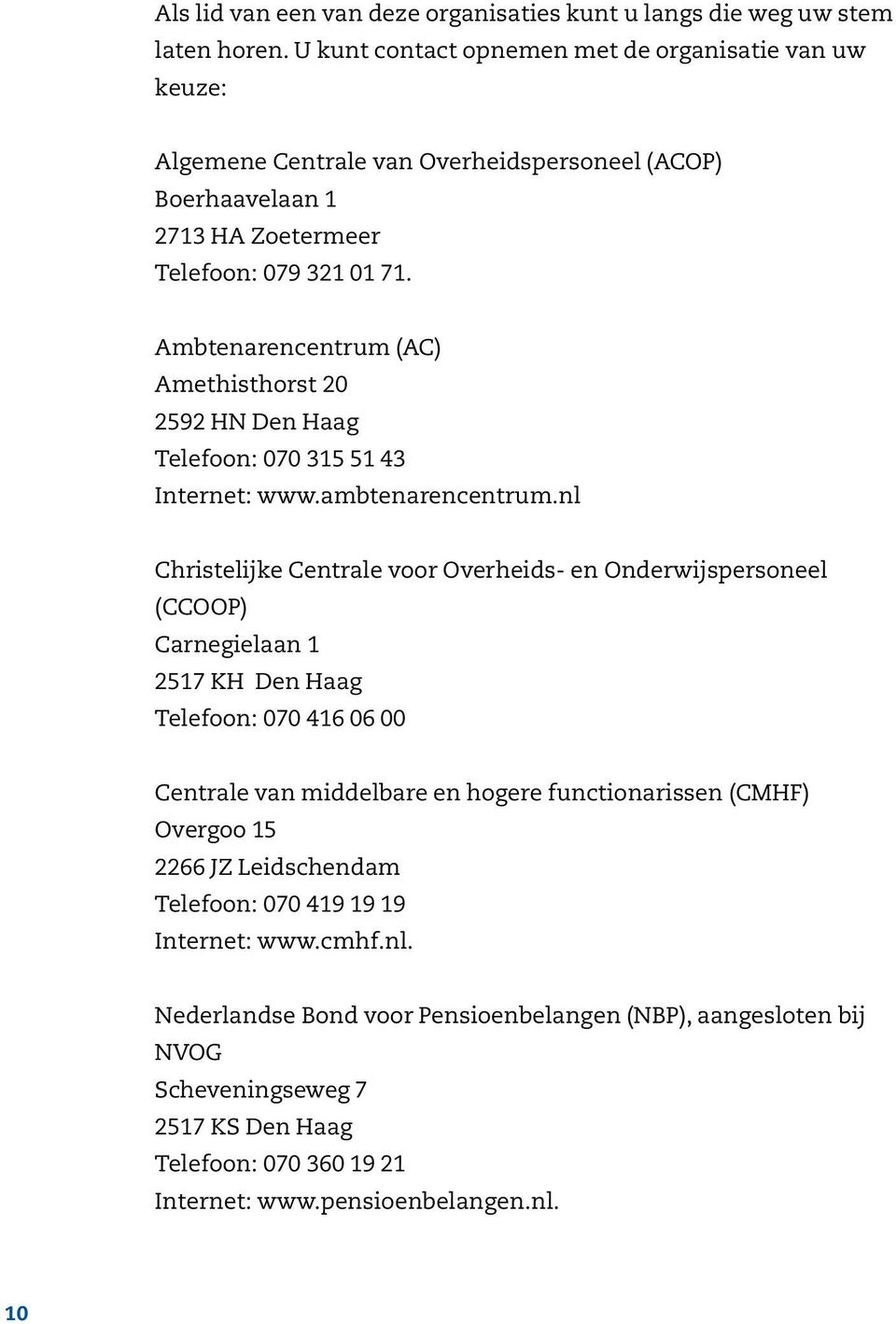 Ambtenarencentrum (AC) Amethisthorst 20 2592 HN Den Haag Telefoon: 070 315 51 43 Internet: www.ambtenarencentrum.