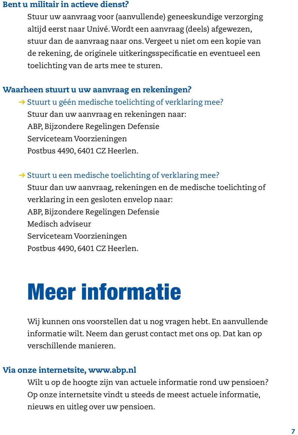 Stuurt u géén medische toelichting of verklaring mee? Stuur dan uw aanvraag en rekeningen naar: ABP, Bijzondere Regelingen Defensie Serviceteam Voorzieningen Postbus 4490, 6401 CZ Heerlen.