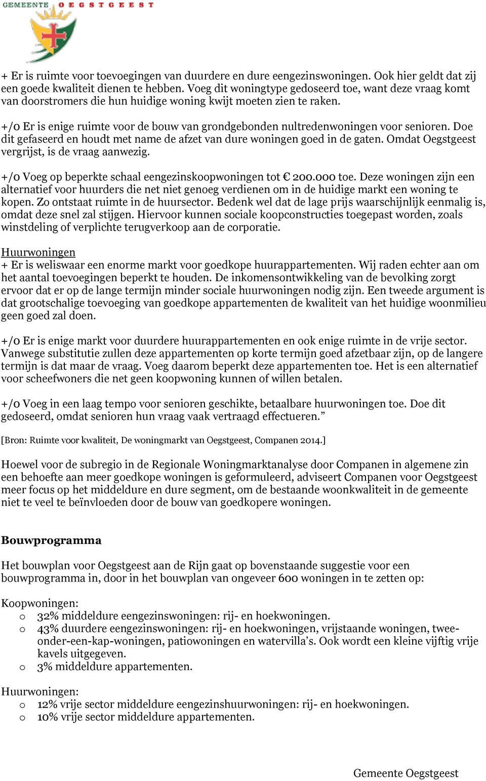 +/0 Er is enige ruimte voor de bouw van grondgebonden nultredenwoningen voor senioren. Doe dit gefaseerd en houdt met name de afzet van dure woningen goed in de gaten.