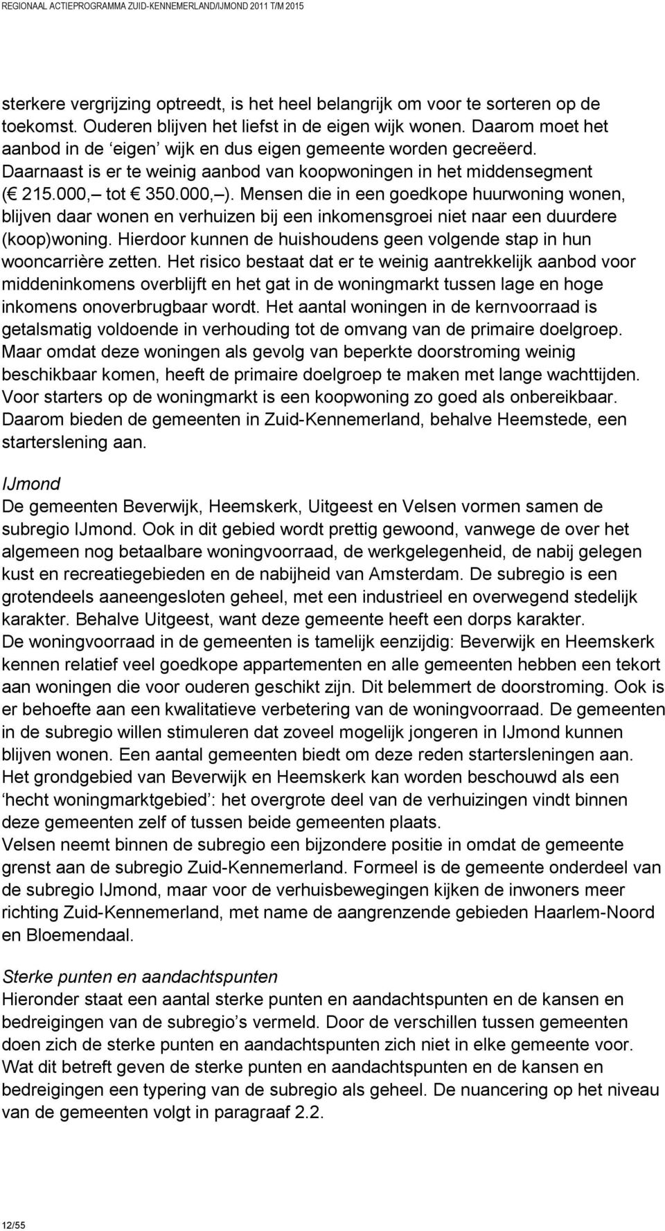 Mensen die in een goedkope huurwoning wonen, blijven daar wonen en verhuizen bij een inkomensgroei niet naar een duurdere (koop)woning.