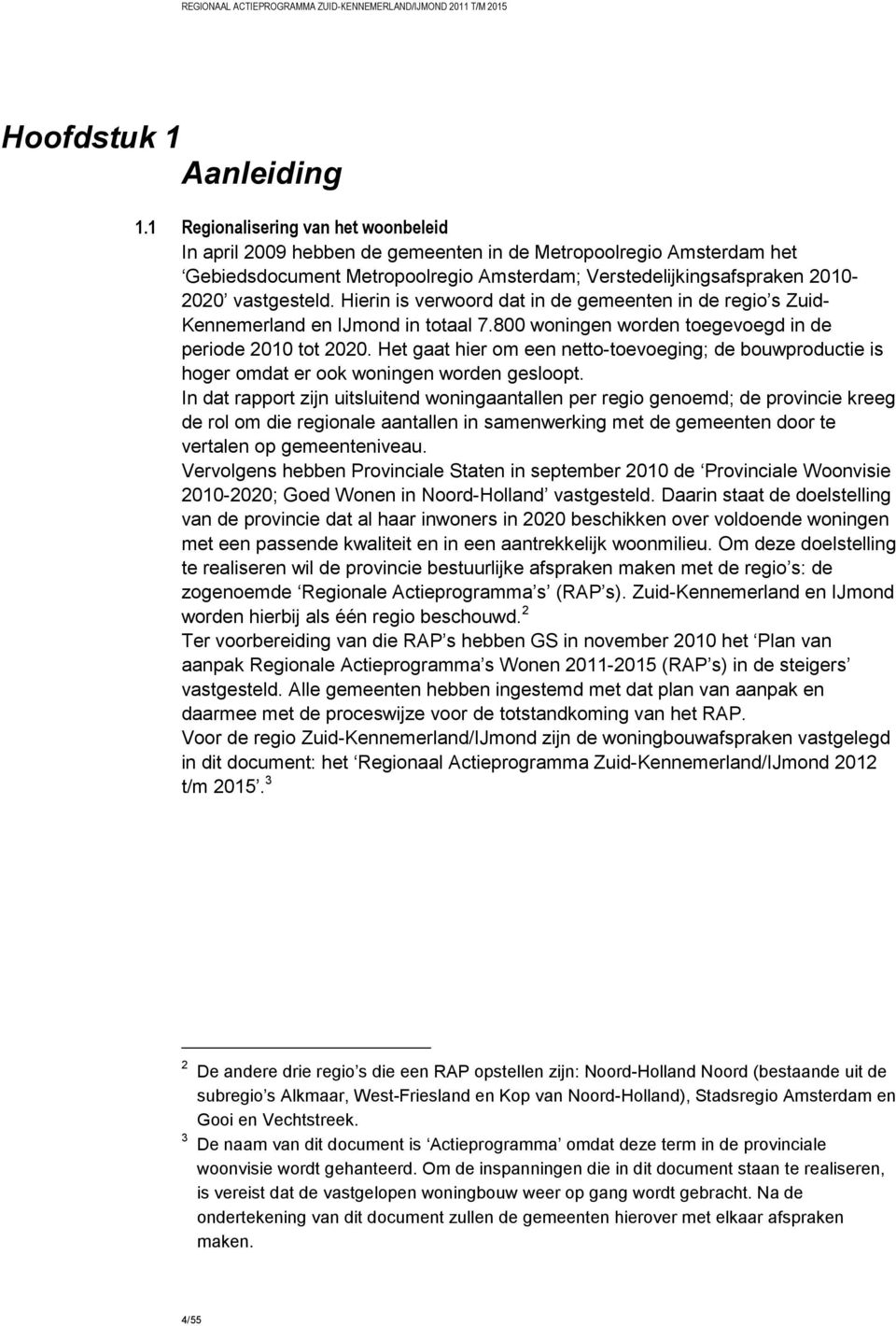 Hierin is verwoord dat in de gemeenten in de regio s Zuid- Kennemerland en IJmond in totaal 7.800 woningen worden toegevoegd in de periode 2010 tot 2020.