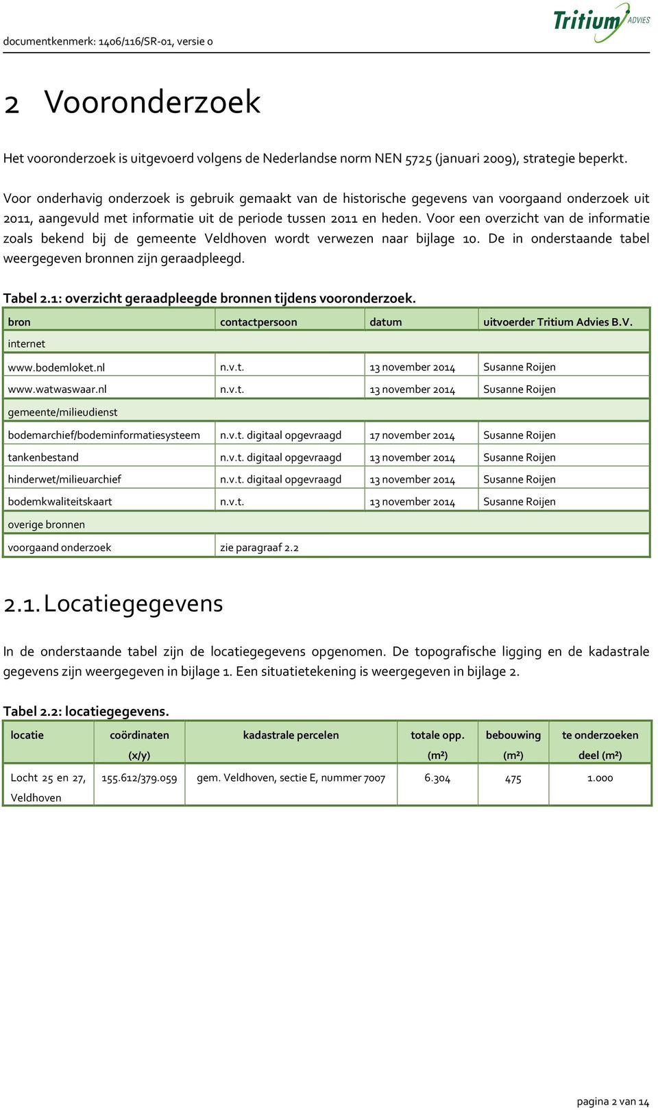 Voor een overzicht van de informatie zoals bekend bij de gemeente Veldhoven wordt verwezen naar bijlage 10. De in onderstaande tabel weergegeven bronnen zijn geraadpleegd. Tabel 2.