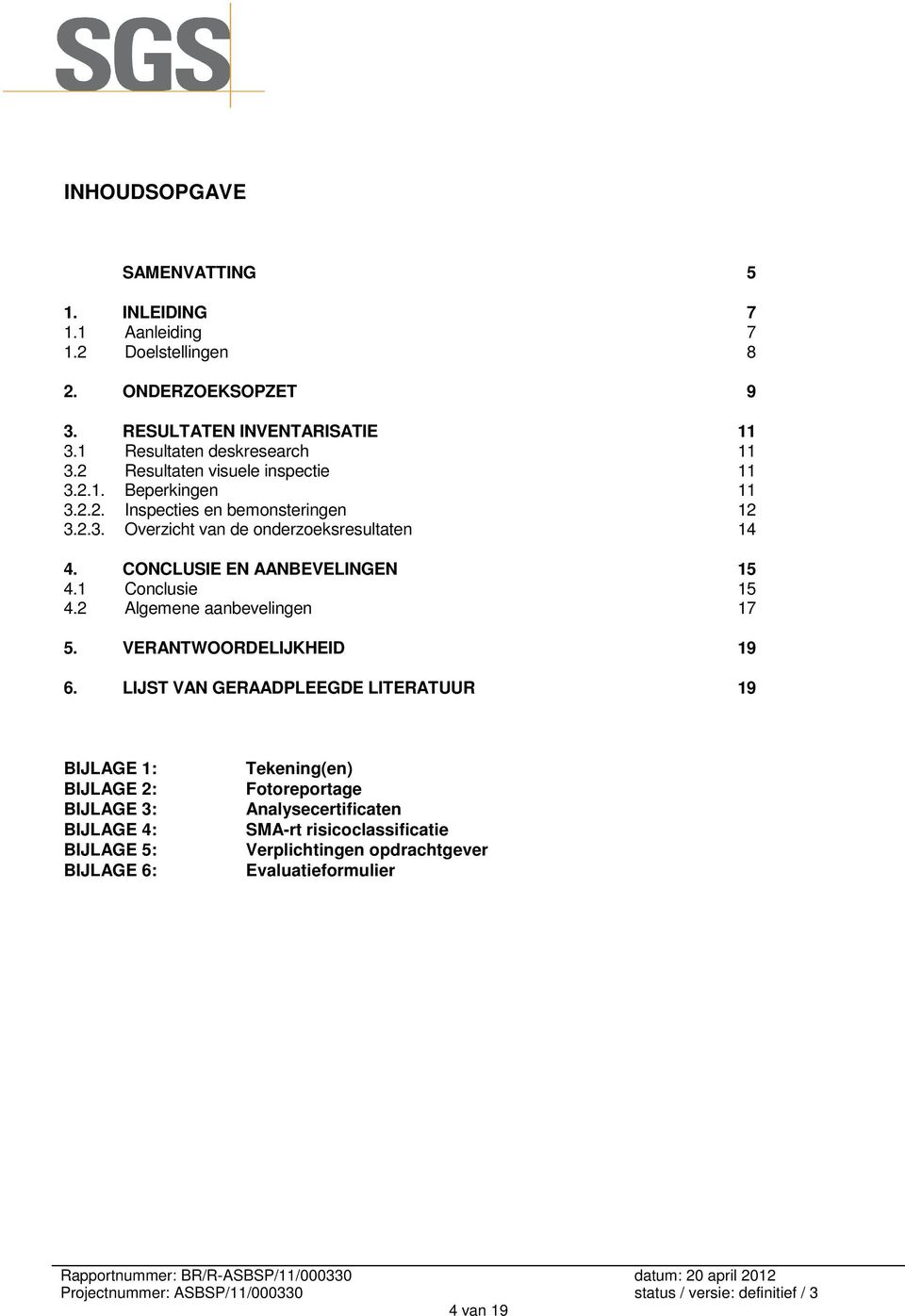 CONCLUSIE EN AANBEVELINGEN 15 4.1 Conclusie 15 4.2 Algemene aanbevelingen 17 5. VERANTWOORDELIJKHEID 19 6.