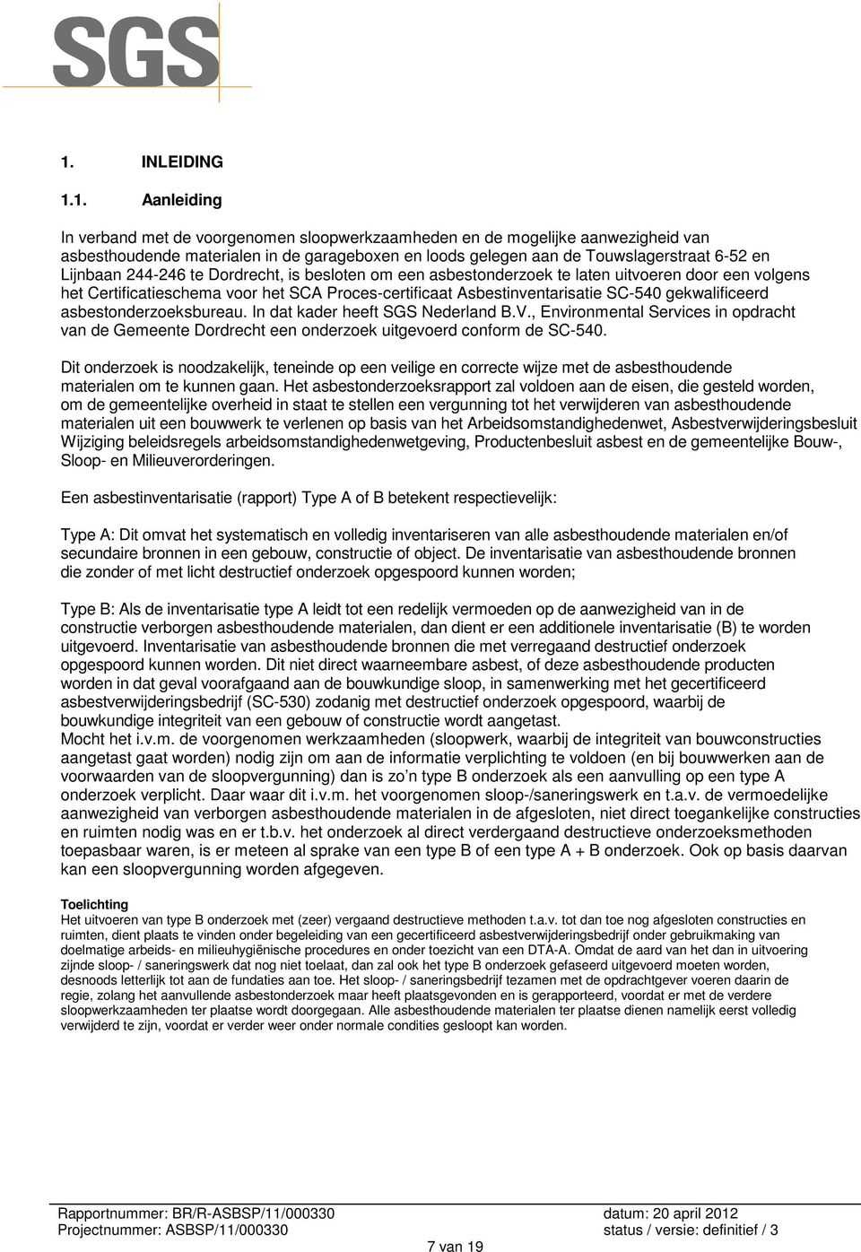 gekwalificeerd asbestonderzoeksbureau. In dat kader heeft SGS Nederland B.V., Environmental Services in opdracht van de Gemeente Dordrecht een onderzoek uitgevoerd conform de SC-540.