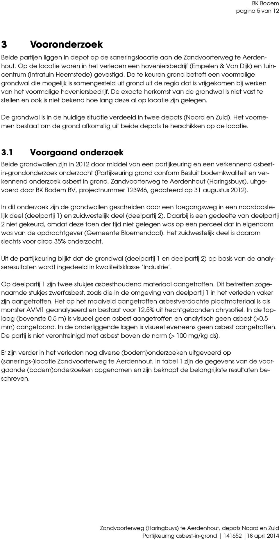 De te keuren grond betreft een voormalige grondwal die mogelijk is samengesteld uit grond uit de regio dat is vrijgekomen bij werken van het voormalige hoveniersbedrijf.