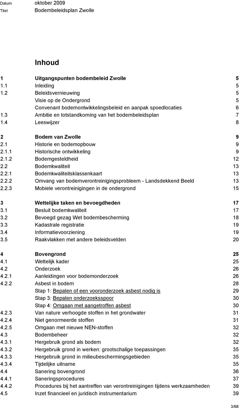 2 Bodemkwaliteit 13 2.2.1 Bodemkwaliteitsklassenkaart 13 2.2.2 Omvang van bodemverontreinigingsprobleem - Landsdekkend Beeld 13 2.2.3 Mobiele verontreinigingen in de ondergrond 15 3 Wettelijke taken en bevoegdheden 17 3.