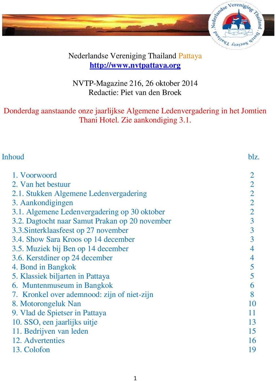 Voorwoord 2 2. Van het bestuur 2 2.1. Stukken Algemene Ledenvergadering 2 3. Aankondigingen 2 3.1. Algemene Ledenvergadering op 30 oktober 2 3.2. Dagtocht naar Samut Prakan op 20 november 3 3.3.Sinterklaasfeest op 27 november 3 3.