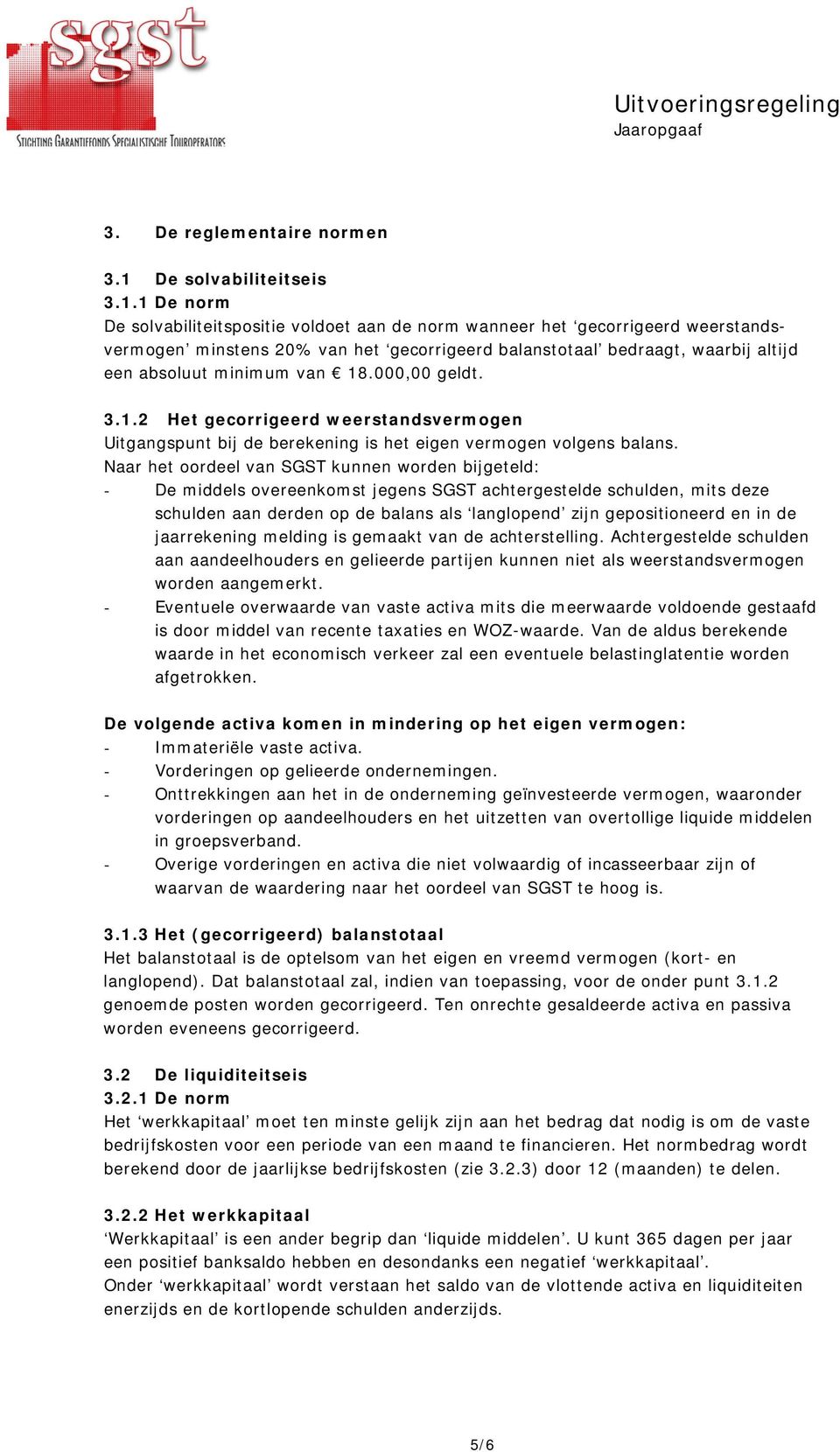 1 De norm De solvabiliteitspositie voldoet aan de norm wanneer het gecorrigeerd weerstandsvermogen minstens 20% van het gecorrigeerd balanstotaal bedraagt, waarbij altijd een absoluut minimum van 18.