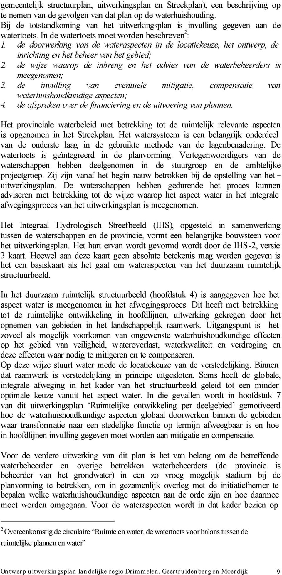 de doorwerking van de wateraspecten in de locatiekeuze, het ontwerp, de inrichting en het beheer van het gebied; 2. de wijze waarop de inbreng en het advies van de waterbeheerders is meegenomen; 3.