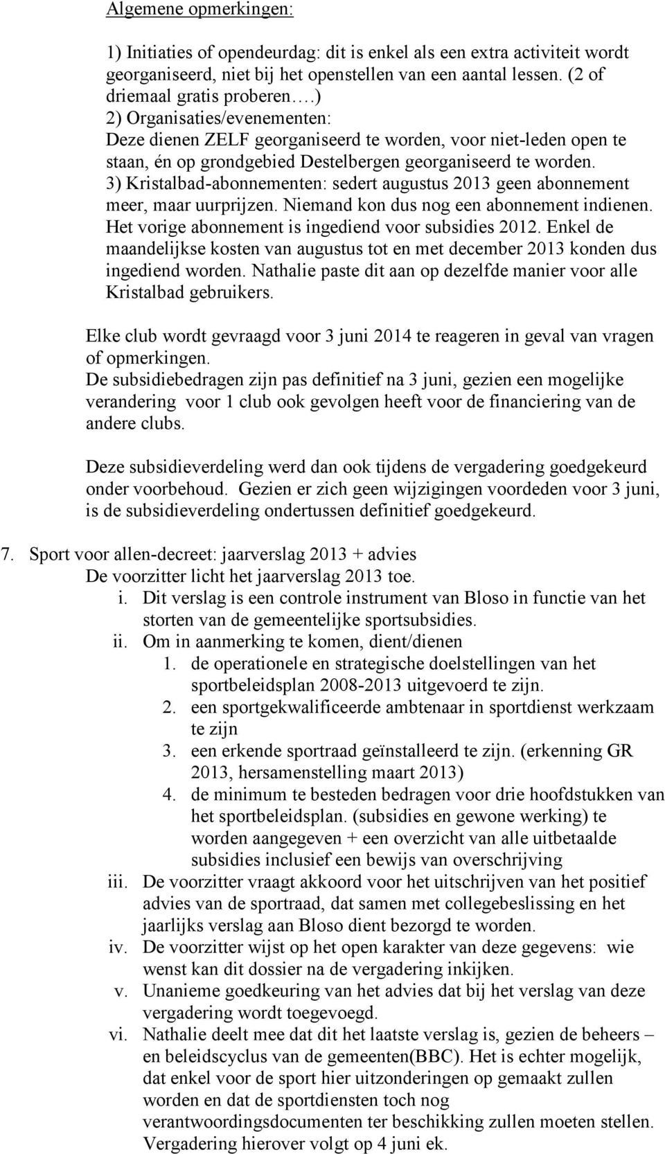 3) Kristalbad-abonnementen: sedert augustus 2013 geen abonnement meer, maar uurprijzen. Niemand kon dus nog een abonnement indienen. Het vorige abonnement is ingediend voor subsidies 2012.