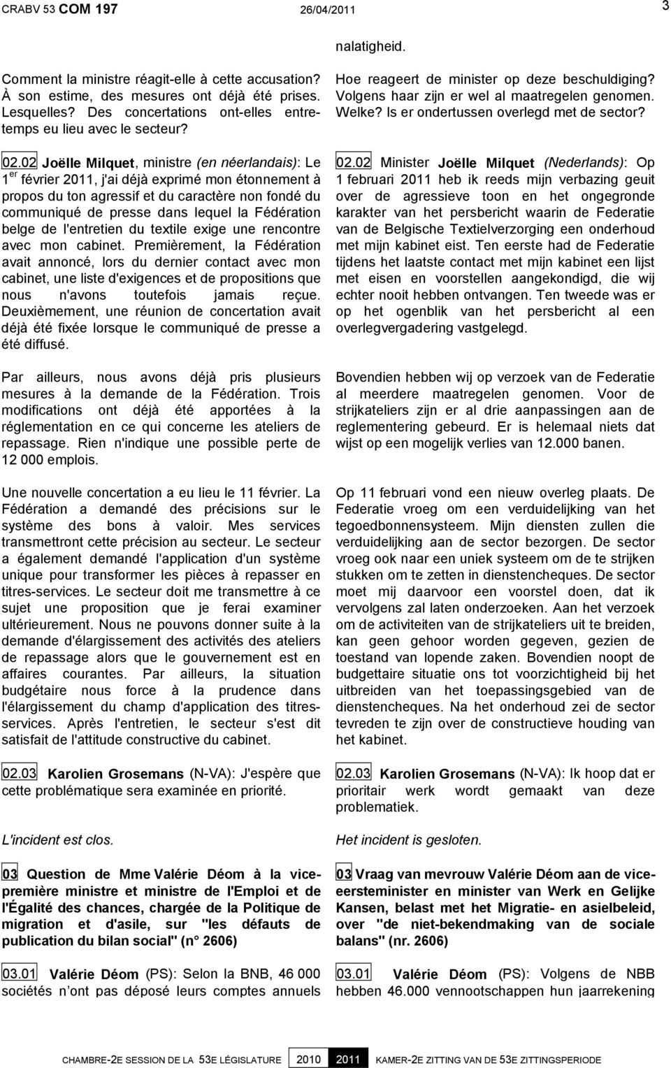 02 Joëlle Milquet, ministre (en néerlandais): Le 1 er février 2011, j'ai déjà exprimé mon étonnement à propos du ton agressif et du caractère non fondé du communiqué de presse dans lequel la