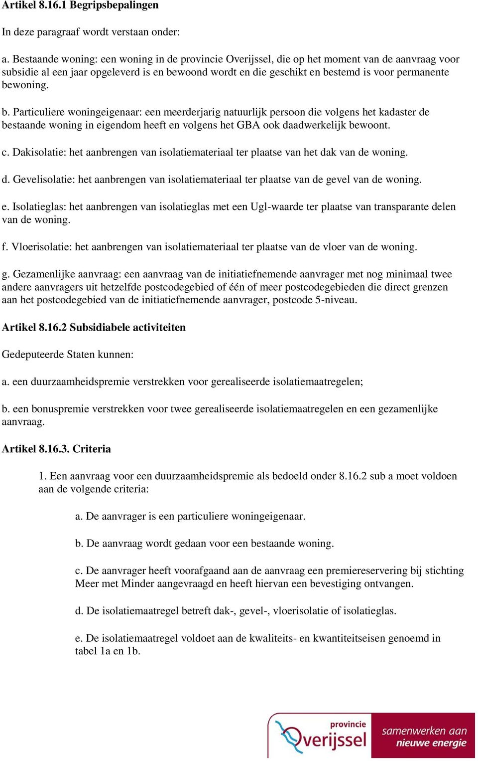 bewoning. b. Particuliere woningeigenaar: een meerderjarig natuurlijk persoon die volgens het kadaster de bestaande woning in eigendom heeft en volgens het GBA ook daadwerkelijk bewoont. c.