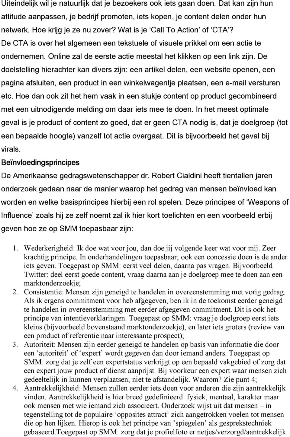 De doelstelling hierachter kan divers zijn: een artikel delen, een website openen, een pagina afsluiten, een product in een winkelwagentje plaatsen, een e-mail versturen etc.