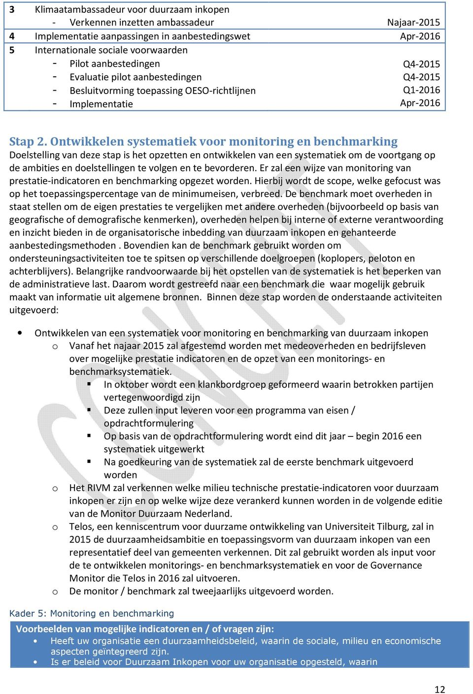 Ontwikkelen systematiek voor monitoring en benchmarking Doelstelling van deze stap is het opzetten en ontwikkelen van een systematiek om de voortgang op de ambities en doelstellingen te volgen en te