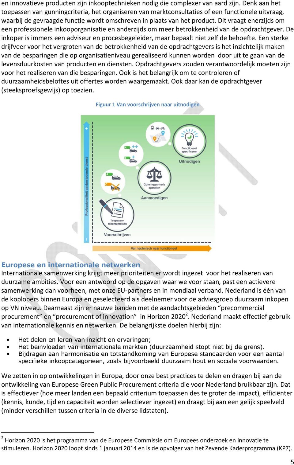 Dit vraagt enerzijds om een professionele inkooporganisatie en anderzijds om meer betrokkenheid van de opdrachtgever.