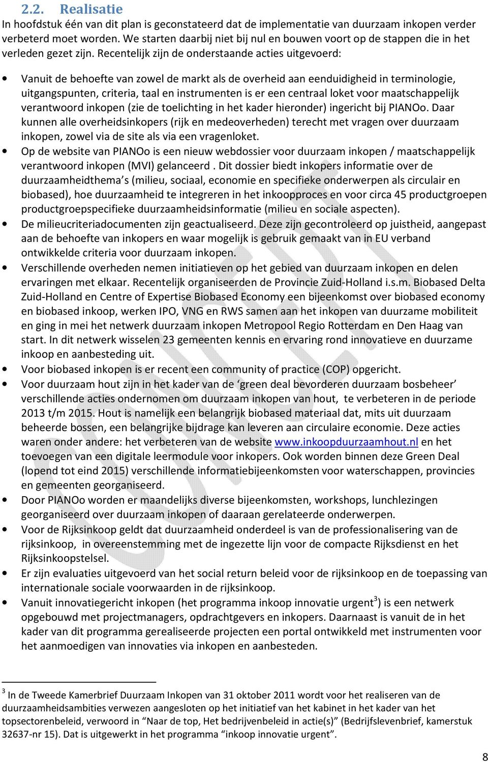 Recentelijk zijn de onderstaande acties uitgevoerd: Vanuit de behoefte van zowel de markt als de overheid aan eenduidigheid in terminologie, uitgangspunten, criteria, taal en instrumenten is er een