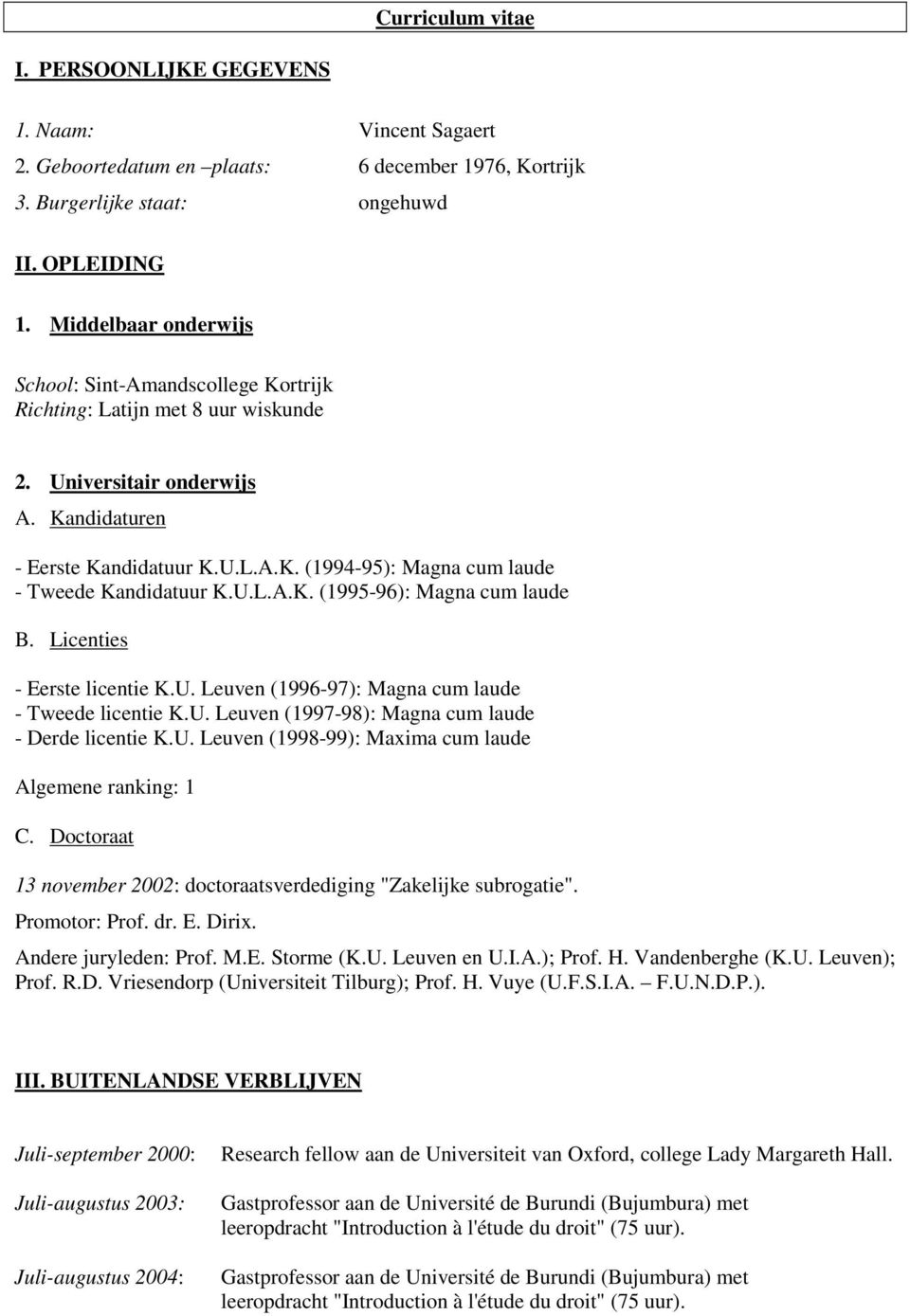 U.L.A.K. (1995-96): Magna cum laude B. Licenties - Eerste licentie K.U. Leuven (1996-97): Magna cum laude - Tweede licentie K.U. Leuven (1997-98): Magna cum laude - Derde licentie K.U. Leuven (1998-99): Maxima cum laude Algemene ranking: 1 C.