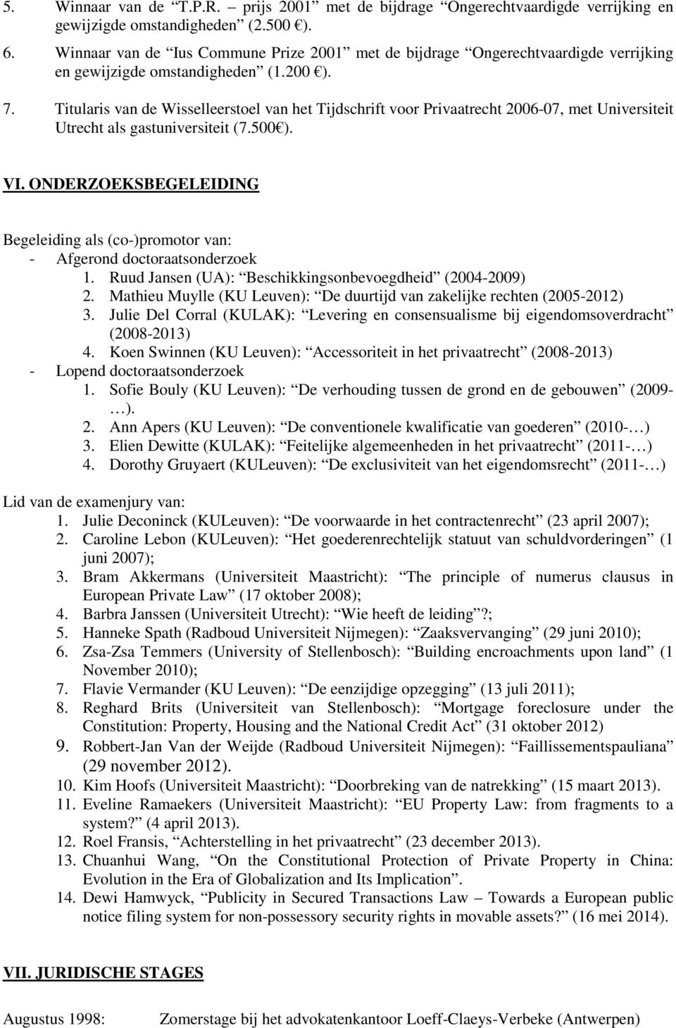 Titularis van de Wisselleerstoel van het Tijdschrift voor Privaatrecht 2006-07, met Universiteit Utrecht als gastuniversiteit (7.500 ). VI.