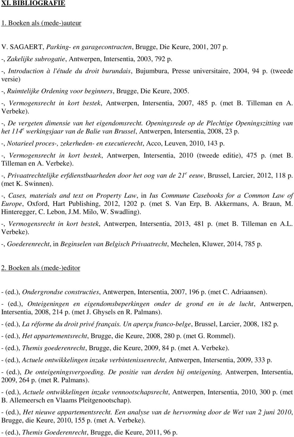 -, Vermogensrecht in kort bestek, Antwerpen, Intersentia, 2007, 485 p. (met B. Tilleman en A. Verbeke). -, De vergeten dimensie van het eigendomsrecht.
