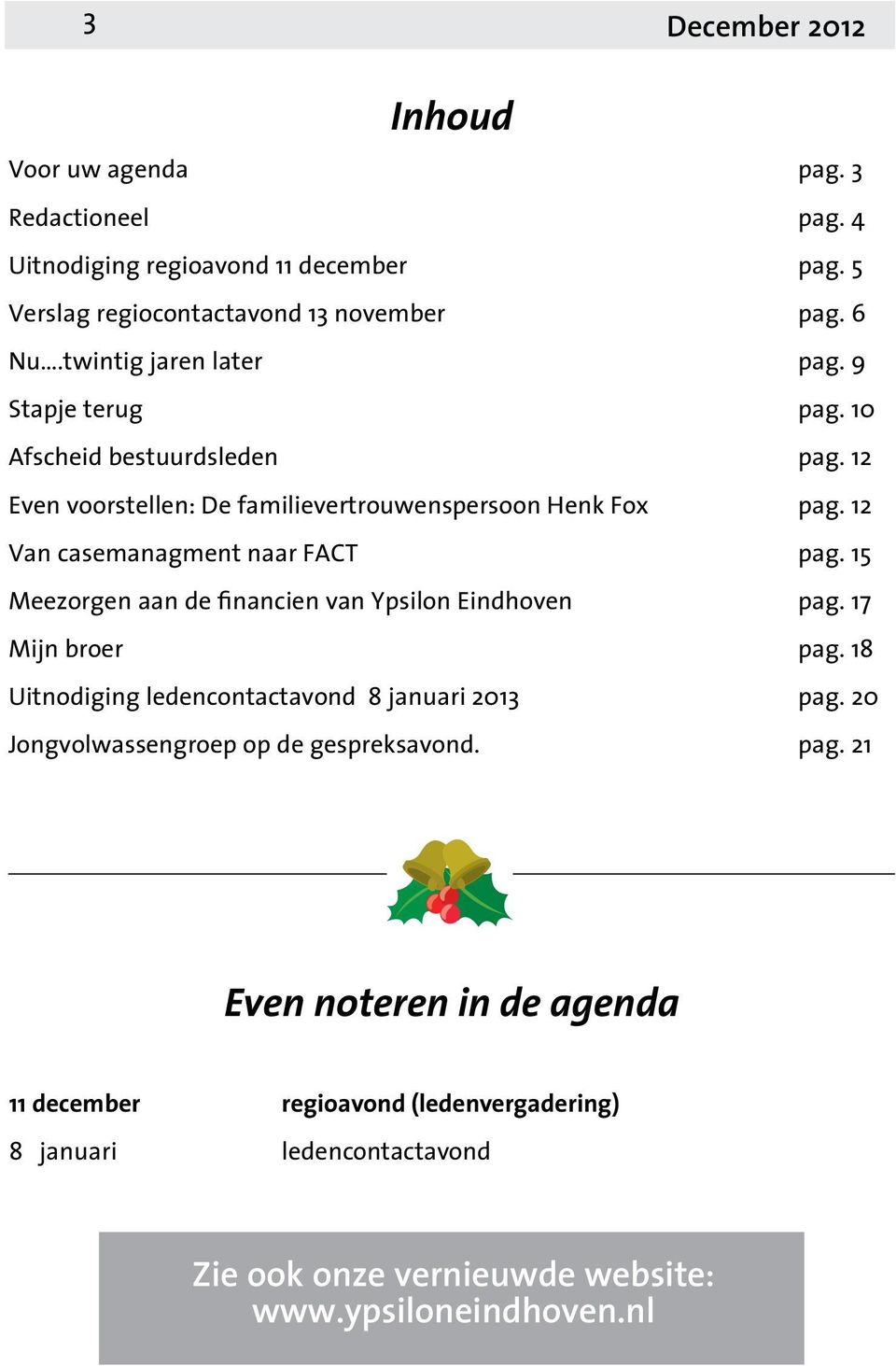 12 Van casemanagment naar FACT pag. 15 Meezorgen aan de financien van Ypsilon Eindhoven pag. 17 Mijn broer pag. 18 Uitnodiging ledencontactavond 8 januari 2013 pag.