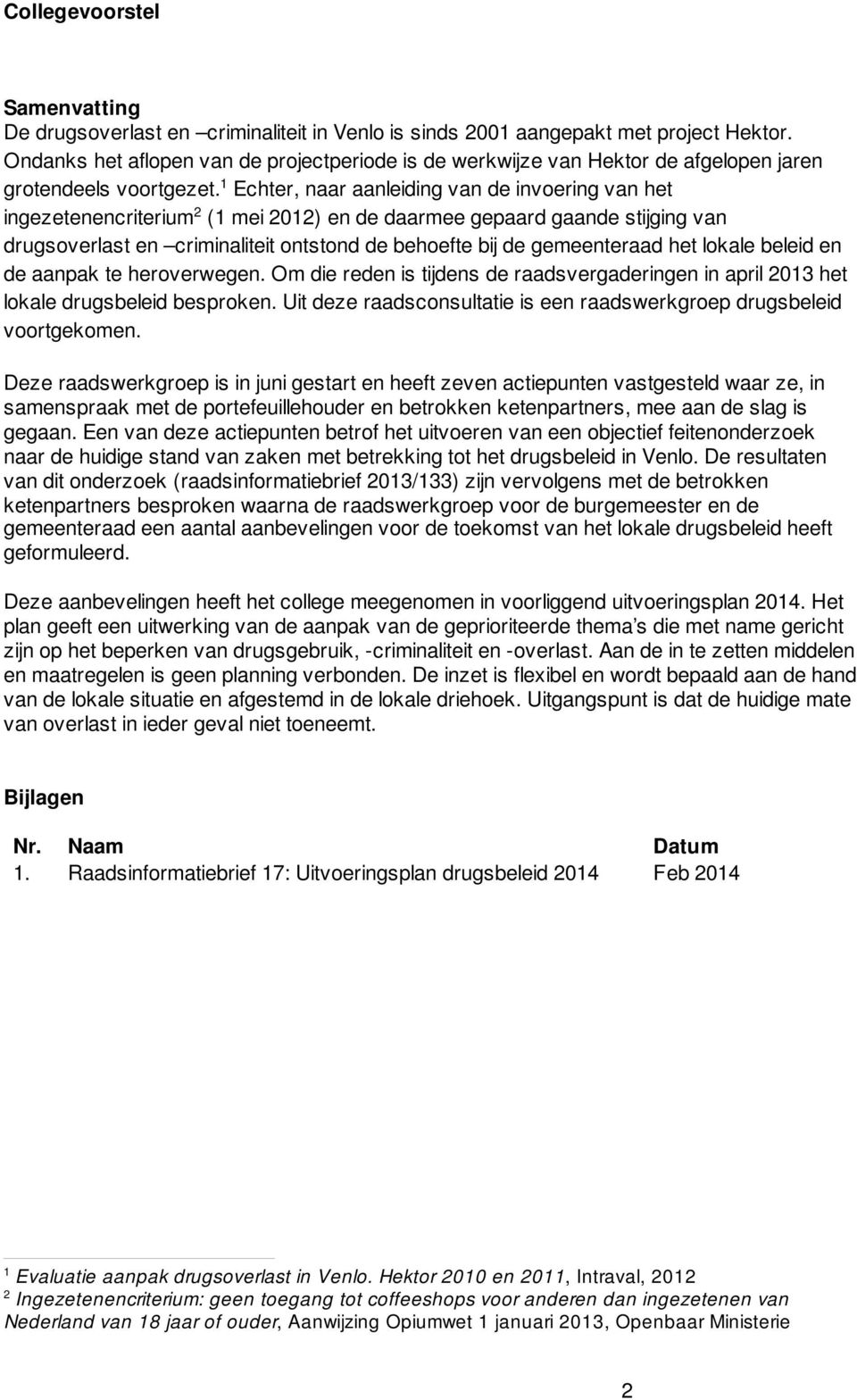 gemeenteraad het lokale beleid en de aanpak te heroverwegen Om die reden is tijdens de raadsvergaderingen in april 2013 het lokale drugsbeleid besproken Uit deze raadsconsultatie is een