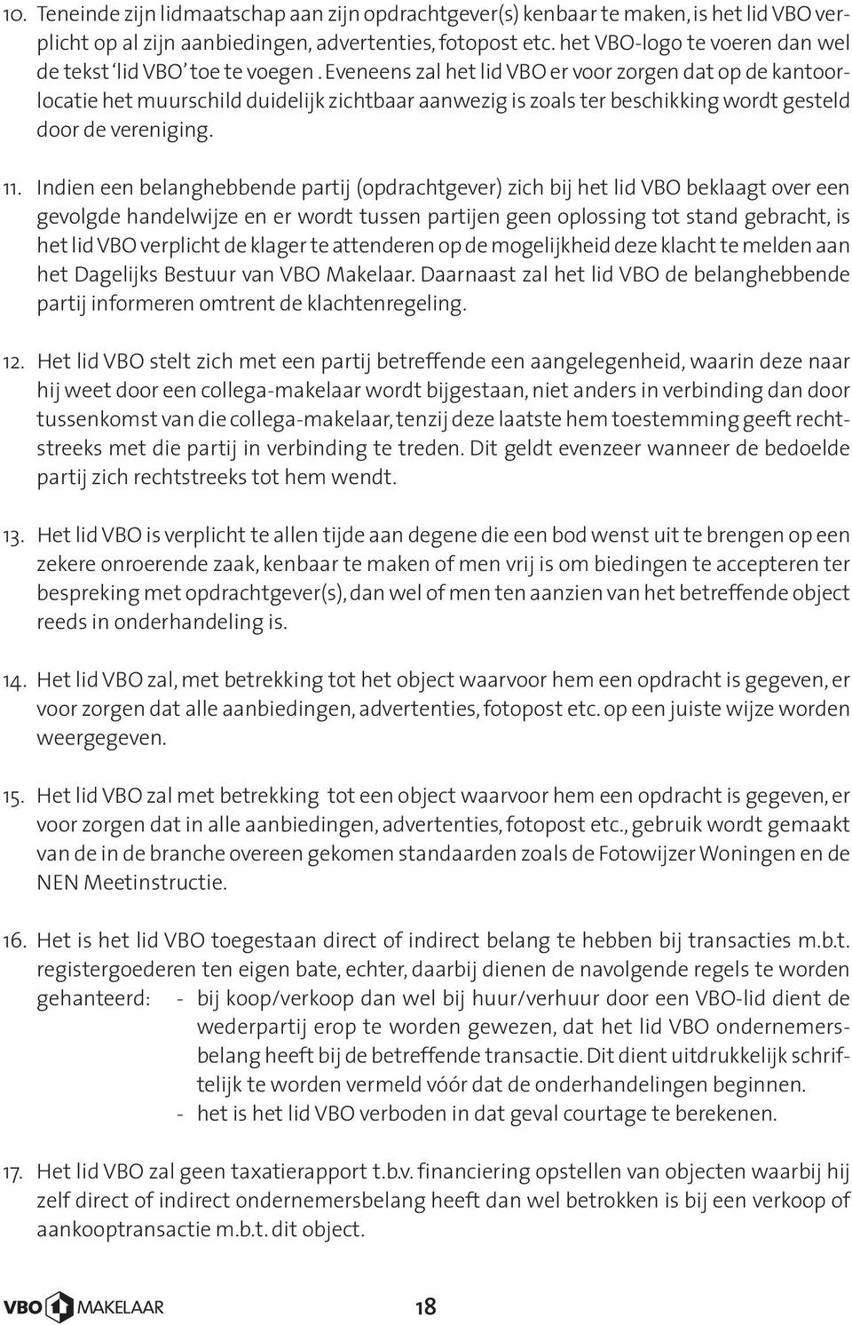 Eveneens zal het lid VBO er voor zorgen dat op de kantoorlocatie het muurschild duidelijk zichtbaar aanwezig is zoals ter beschikking wordt gesteld door de vereniging. 11.