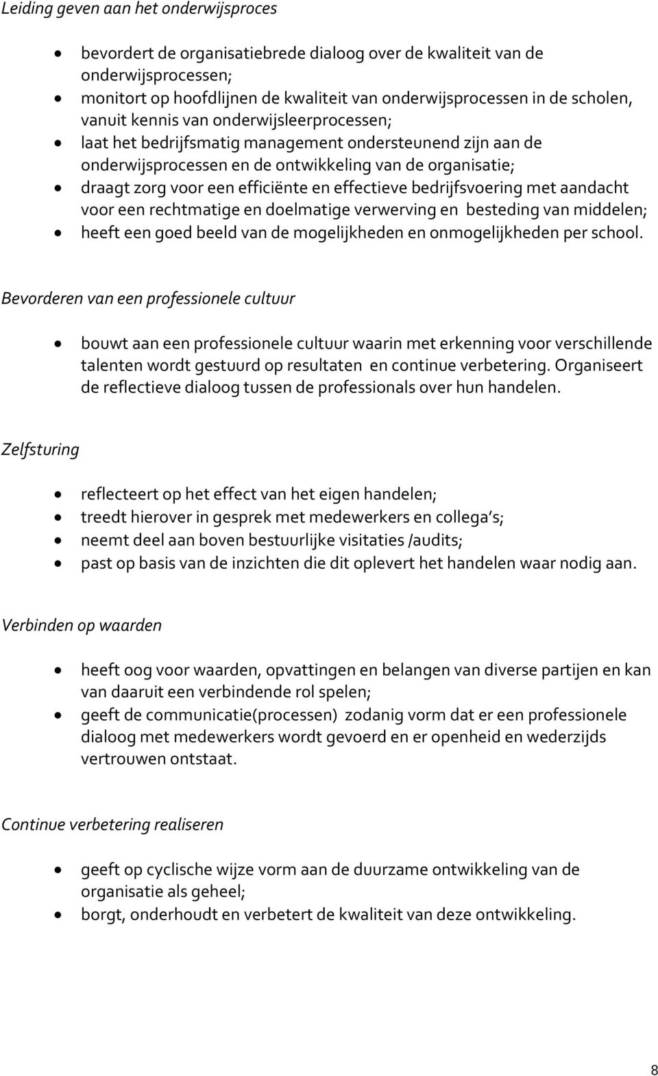 effectieve bedrijfsvoering met aandacht voor een rechtmatige en doelmatige verwerving en besteding van middelen; heeft een goed beeld van de mogelijkheden en onmogelijkheden per school.