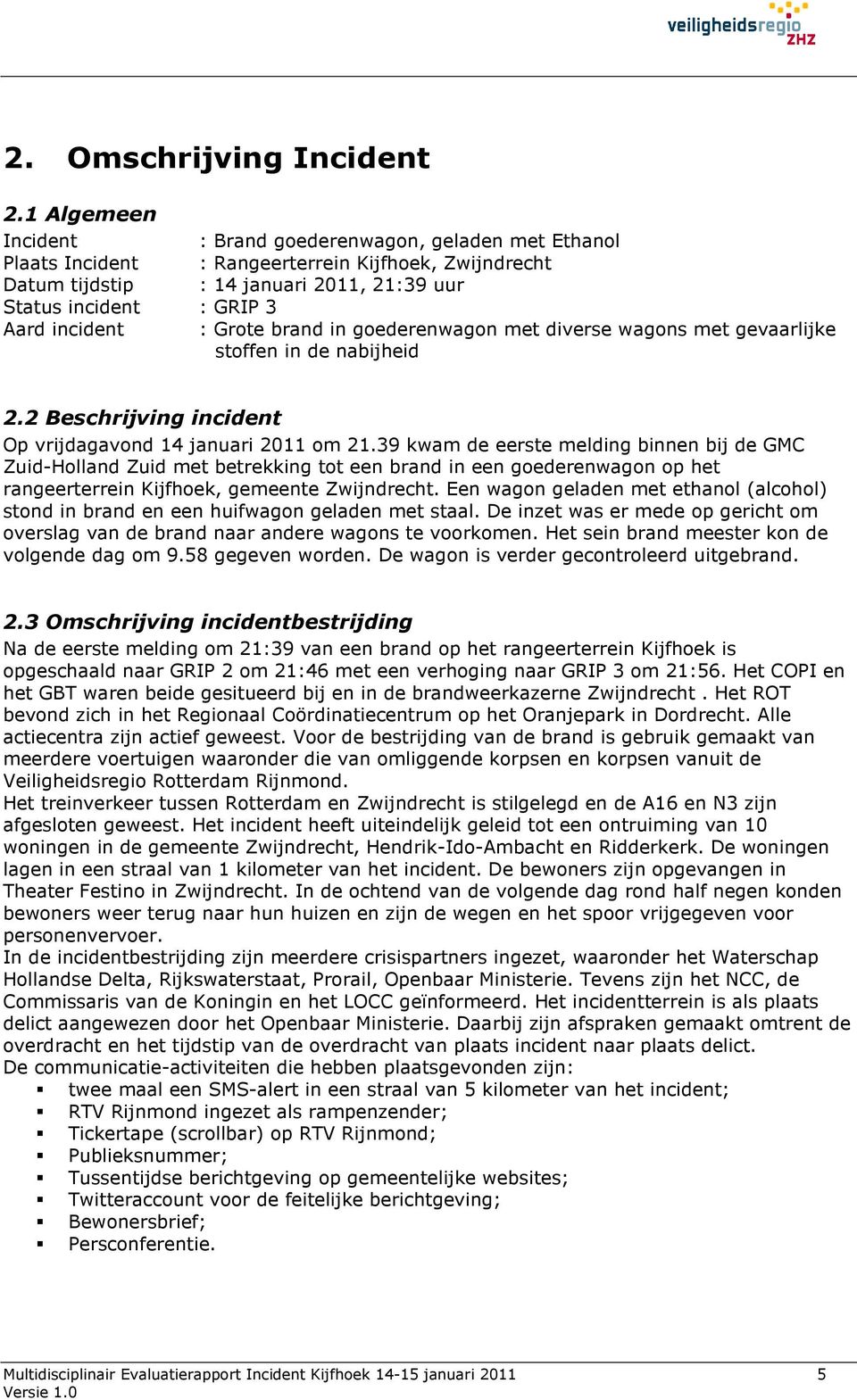 incident : Grote brand in goederenwagon met diverse wagons met gevaarlijke stoffen in de nabijheid 2.2 Beschrijving incident Op vrijdagavond 14 januari 2011 om 21.