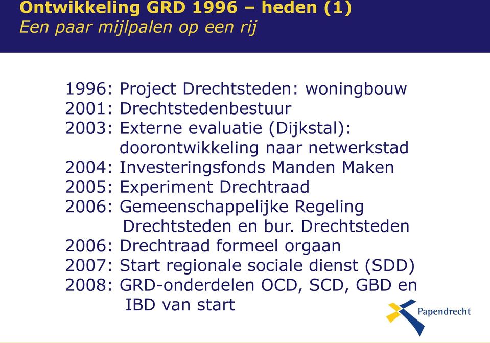 Manden Maken 2005: Experiment Drechtraad 2006: Gemeenschappelijke Regeling Drechtsteden en bur.