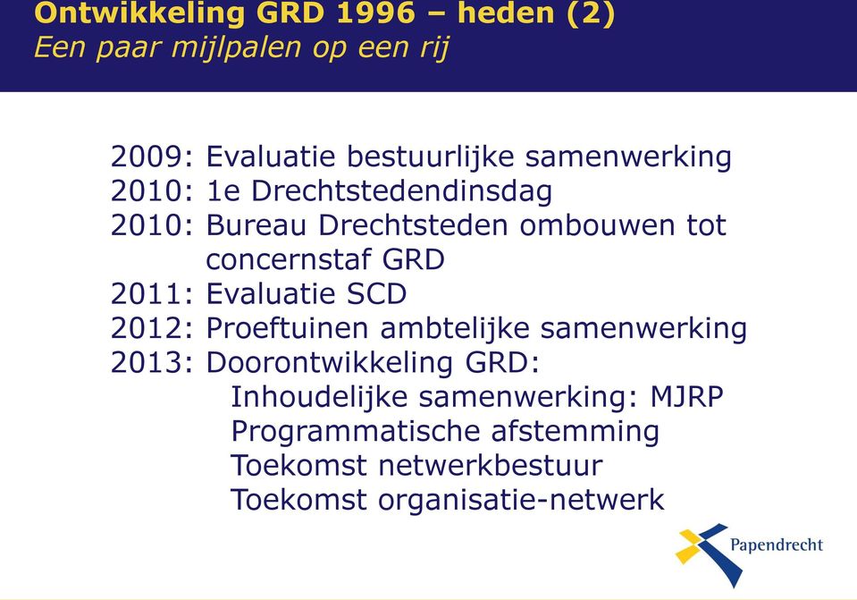 2011: Evaluatie SCD 2012: Proeftuinen ambtelijke samenwerking 2013: Doorontwikkeling GRD: