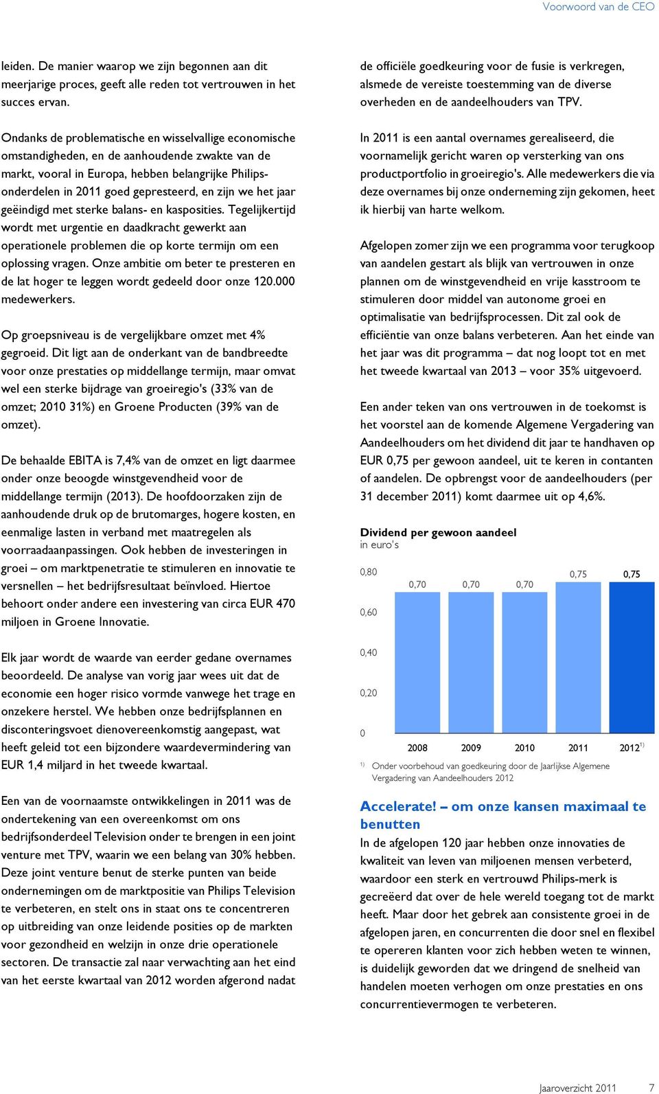 het jaar geëindigd met sterke balans- en kasposities. Tegelijkertijd wordt met urgentie en daadkracht gewerkt aan operationele problemen die op korte termijn om een oplossing vragen.